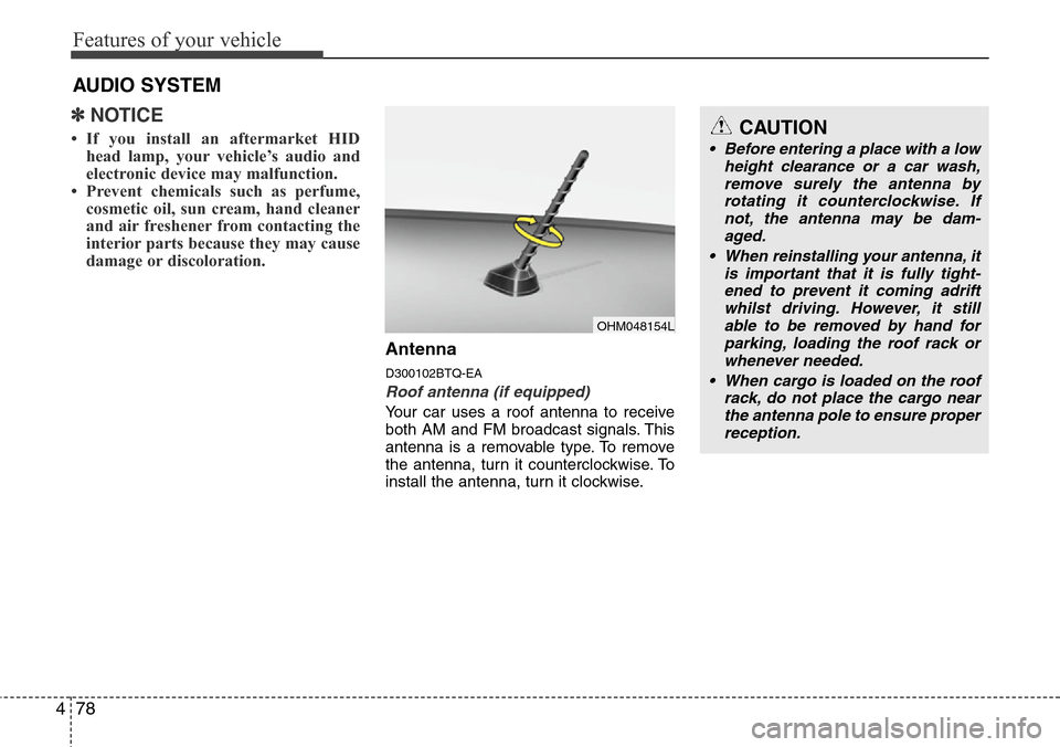 Hyundai H-1 (Grand Starex) 2016  Owners Manual - RHD (UK, Australia) Features of your vehicle
78 4
✽NOTICE
• If you install an aftermarket HID
head lamp, your vehicle’s audio and
electronic device may malfunction.
• Prevent chemicals such as perfume,
cosmetic o