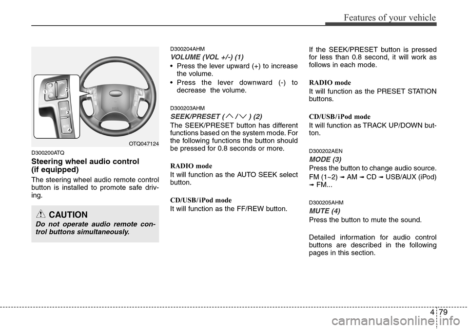 Hyundai H-1 (Grand Starex) 2016 Owners Manual - RHD (UK, Australia) 479
Features of your vehicle
D300200ATQ
Steering wheel audio control
(if equipped)
The steering wheel audio remote control
button is installed to promote safe driv-
ing.
D300204AHM
VOLUME (VOL +/-) ( Hyundai H-1 (Grand Starex) 2016 Owners Manual - RHD (UK, Australia) 479
Features of your vehicle
D300200ATQ
Steering wheel audio control
(if equipped)
The steering wheel audio remote control
button is installed to promote safe driv-
ing.
D300204AHM
VOLUME (VOL +/-) (