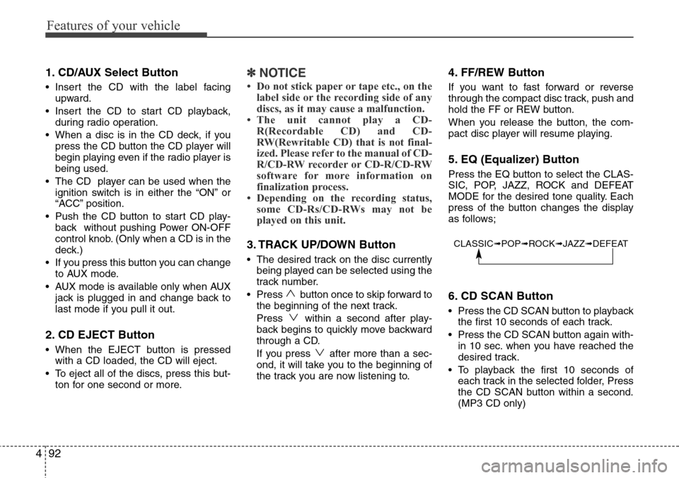Hyundai H-1 (Grand Starex) 2016 Owners Manual - RHD (UK, Australia) Features of your vehicle
92 4
1. CD/AUX Select Button
• Insert the CD with the label facing
upward.
• Insert the CD to start CD playback,
during radio operation.
• When a disc is in the CD deck, Hyundai H-1 (Grand Starex) 2016 Owners Manual - RHD (UK, Australia) Features of your vehicle
92 4
1. CD/AUX Select Button
• Insert the CD with the label facing
upward.
• Insert the CD to start CD playback,
during radio operation.
• When a disc is in the CD deck,