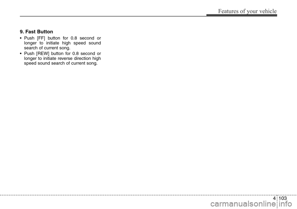 Hyundai H-1 (Grand Starex) 2016  Owners Manual - RHD (UK, Australia) 4103
Features of your vehicle
9. Fast Button
• Push [FF] button for 0.8 second or
longer to initiate high speed sound
search of current song.
• Push [REW] button for 0.8 second or
longer to initia