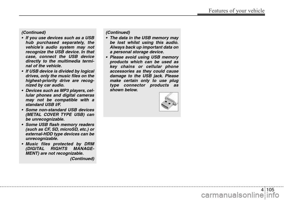 Hyundai H-1 (Grand Starex) 2016 Owners Manual - RHD (UK, Australia) 4105
Features of your vehicle
(Continued)
• If you use devices such as a USB
hub purchased separately, the
vehicle’s audio system may not
recognize the USB device. In that
case, connect the USB de Hyundai H-1 (Grand Starex) 2016 Owners Manual - RHD (UK, Australia) 4105
Features of your vehicle
(Continued)
• If you use devices such as a USB
hub purchased separately, the
vehicle’s audio system may not
recognize the USB device. In that
case, connect the USB de
