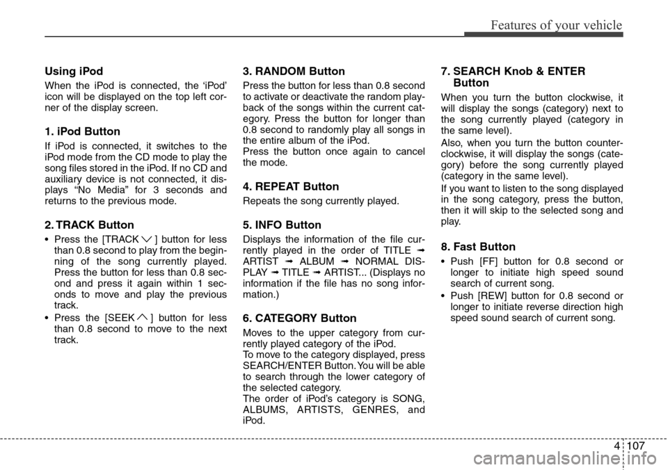 Hyundai H-1 (Grand Starex) 2016 Owners Manual - RHD (UK, Australia) 4107
Features of your vehicle
Using iPod
When the iPod is connected, the ‘iPod’
icon will be displayed on the top left cor-
ner of the display screen.
1. iPod Button
If iPod is connected, it switc Hyundai H-1 (Grand Starex) 2016 Owners Manual - RHD (UK, Australia) 4107
Features of your vehicle
Using iPod
When the iPod is connected, the ‘iPod’
icon will be displayed on the top left cor-
ner of the display screen.
1. iPod Button
If iPod is connected, it switc
