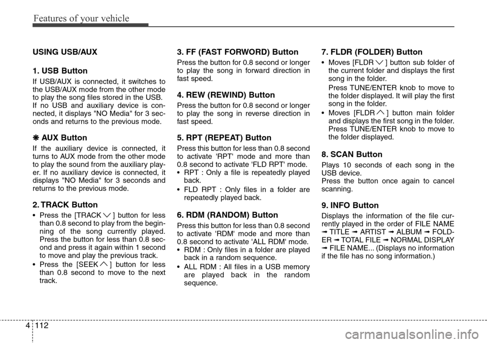 Hyundai H-1 (Grand Starex) 2016 Owners Manual - RHD (UK, Australia) Features of your vehicle
112 4
USING USB/AUX
1. USB Button
If USB/AUX is connected, it switches to
the USB/AUX mode from the other mode
to play the song files stored in the USB.
If no USB and auxiliar Hyundai H-1 (Grand Starex) 2016 Owners Manual - RHD (UK, Australia) Features of your vehicle
112 4
USING USB/AUX
1. USB Button
If USB/AUX is connected, it switches to
the USB/AUX mode from the other mode
to play the song files stored in the USB.
If no USB and auxiliar