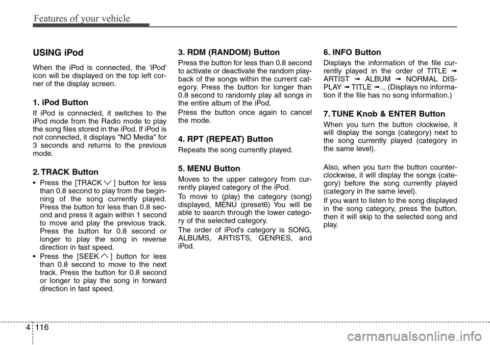 Hyundai H-1 (Grand Starex) 2016 Owners Manual - RHD (UK, Australia) Features of your vehicle
116 4
USING iPod
When the iPod is connected, the iPod
icon will be displayed on the top left cor-
ner of the display screen.
1. iPod Button
If iPod is connected, it switches Hyundai H-1 (Grand Starex) 2016 Owners Manual - RHD (UK, Australia) Features of your vehicle
116 4
USING iPod
When the iPod is connected, the iPod
icon will be displayed on the top left cor-
ner of the display screen.
1. iPod Button
If iPod is connected, it switches