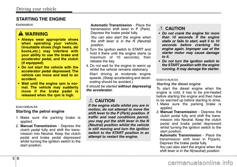 Hyundai H-1 (Grand Starex) 2016 Owners Manual - RHD (UK, Australia) Driving your vehicle
6 5
E040000BUN
E040100BUN-EA
Starting the petrol engine
1. Make sure the parking brake is
applied.
2.Manual Transmission- Depress the
clutch pedal fully and shift the trans-
miss Hyundai H-1 (Grand Starex) 2016 Owners Manual - RHD (UK, Australia) Driving your vehicle
6 5
E040000BUN
E040100BUN-EA
Starting the petrol engine
1. Make sure the parking brake is
applied.
2.Manual Transmission- Depress the
clutch pedal fully and shift the trans-
miss