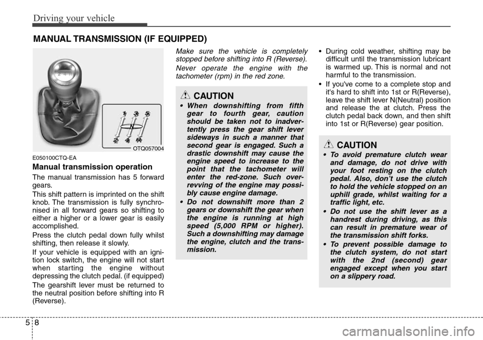 Hyundai H-1 (Grand Starex) 2016 Owners Manual - RHD (UK, Australia) Driving your vehicle
8 5
MANUAL TRANSMISSION (IF EQUIPPED)
E050100CTQ-EA
Manual transmission operation
The manual transmission has 5 forward
gears.
This shift pattern is imprinted on the shift
knob. T Hyundai H-1 (Grand Starex) 2016 Owners Manual - RHD (UK, Australia) Driving your vehicle
8 5
MANUAL TRANSMISSION (IF EQUIPPED)
E050100CTQ-EA
Manual transmission operation
The manual transmission has 5 forward
gears.
This shift pattern is imprinted on the shift
knob. T