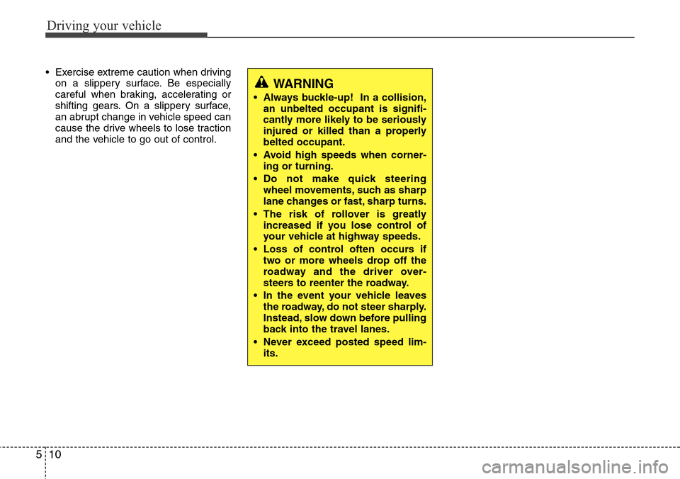 Hyundai H-1 (Grand Starex) 2016 Owners Manual - RHD (UK, Australia) Driving your vehicle
10 5
• Exercise extreme caution when driving
on a slippery surface. Be especially
careful when braking, accelerating or
shifting gears. On a slippery surface,
an abrupt change i Hyundai H-1 (Grand Starex) 2016 Owners Manual - RHD (UK, Australia) Driving your vehicle
10 5
• Exercise extreme caution when driving
on a slippery surface. Be especially
careful when braking, accelerating or
shifting gears. On a slippery surface,
an abrupt change i