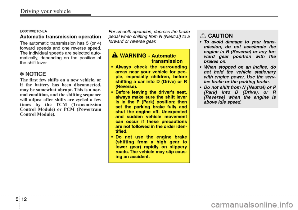 Hyundai H-1 (Grand Starex) 2016 Owners Manual - RHD (UK, Australia) Driving your vehicle
12 5
E060100BTQ-EA
Automatic transmission operation
The automatic transmission has 5 (or 4)
forward speeds and one reverse speed.
The individual speeds are selected auto-
maticall Hyundai H-1 (Grand Starex) 2016 Owners Manual - RHD (UK, Australia) Driving your vehicle
12 5
E060100BTQ-EA
Automatic transmission operation
The automatic transmission has 5 (or 4)
forward speeds and one reverse speed.
The individual speeds are selected auto-
maticall