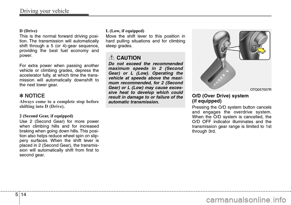 Hyundai H-1 (Grand Starex) 2016 Owners Manual - RHD (UK, Australia) Driving your vehicle
14 5
D (Drive)
This is the normal forward driving posi-
tion. The transmission will automatically
shift through a 5 (or 4)-gear sequence,
providing the best fuel economy and
power Hyundai H-1 (Grand Starex) 2016 Owners Manual - RHD (UK, Australia) Driving your vehicle
14 5
D (Drive)
This is the normal forward driving posi-
tion. The transmission will automatically
shift through a 5 (or 4)-gear sequence,
providing the best fuel economy and
power