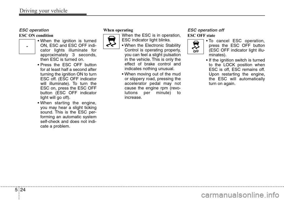 Hyundai H-1 (Grand Starex) 2016  Owners Manual - RHD (UK, Australia) Driving your vehicle
24 5
ESC operation
ESC ON condition
• When the ignition is turned
ON, ESC and ESC OFF indi-
cator lights illuminate for
approximately 3 seconds,
then ESC is turned on.
• Press