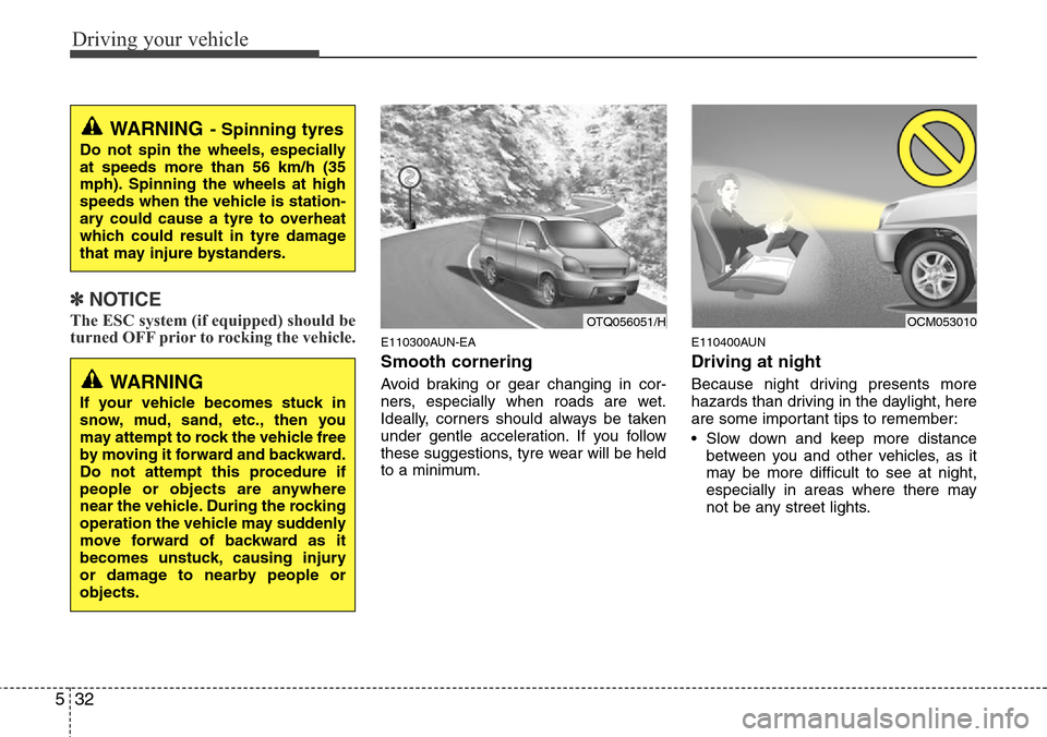 Hyundai H-1 (Grand Starex) 2016 Owners Manual - RHD (UK, Australia) Driving your vehicle
32 5
✽NOTICE
The ESC system (if equipped) should be
turned OFF prior to rocking the vehicle.
E110300AUN-EA
Smooth cornering
Avoid braking or gear changing in cor-
ners, especial Hyundai H-1 (Grand Starex) 2016 Owners Manual - RHD (UK, Australia) Driving your vehicle
32 5
✽NOTICE
The ESC system (if equipped) should be
turned OFF prior to rocking the vehicle.
E110300AUN-EA
Smooth cornering
Avoid braking or gear changing in cor-
ners, especial