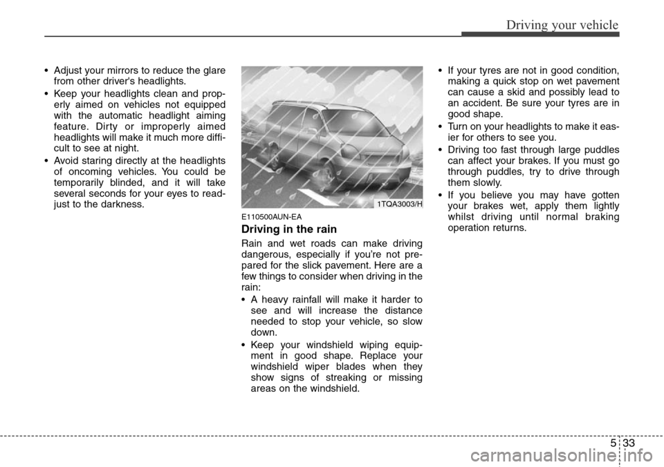Hyundai H-1 (Grand Starex) 2016 Owners Manual - RHD (UK, Australia) 533
Driving your vehicle
• Adjust your mirrors to reduce the glare
from other drivers headlights.
• Keep your headlights clean and prop-
erly aimed on vehicles not equipped
with the automatic hea Hyundai H-1 (Grand Starex) 2016 Owners Manual - RHD (UK, Australia) 533
Driving your vehicle
• Adjust your mirrors to reduce the glare
from other drivers headlights.
• Keep your headlights clean and prop-
erly aimed on vehicles not equipped
with the automatic hea