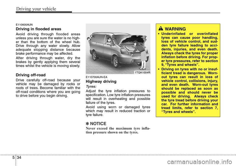 Hyundai H-1 (Grand Starex) 2016 Owners Manual - RHD (UK, Australia) Driving your vehicle
34 5
E110600AUN
Driving in flooded areas
Avoid driving through flooded areas
unless you are sure the water is no high-
er than the bottom of the wheel hub.
Drive through any wat Hyundai H-1 (Grand Starex) 2016 Owners Manual - RHD (UK, Australia) Driving your vehicle
34 5
E110600AUN
Driving in flooded areas
Avoid driving through flooded areas
unless you are sure the water is no high-
er than the bottom of the wheel hub.
Drive through any wat