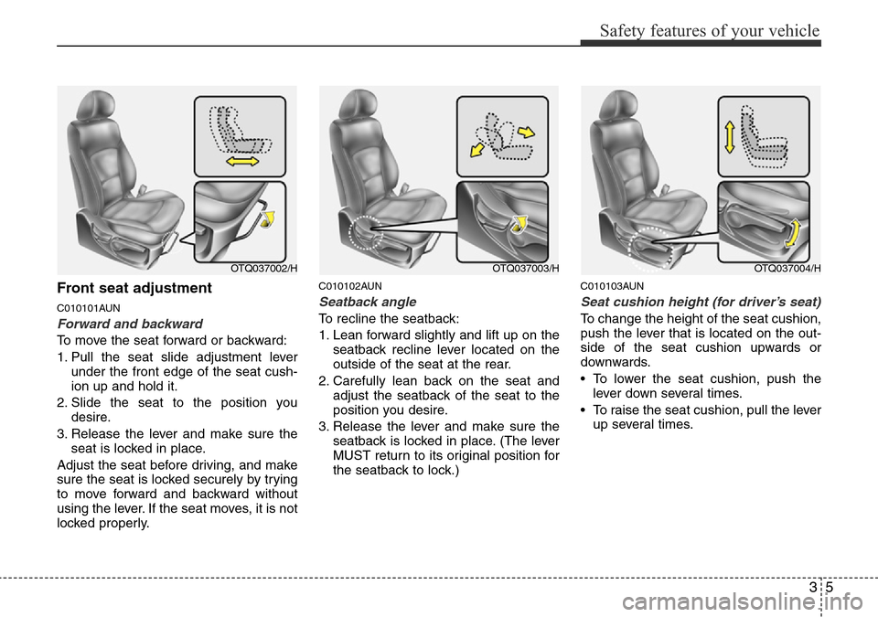 Hyundai H-1 (Grand Starex) 2016   - RHD (UK, Australia) Owners Guide 35
Safety features of your vehicle
Front seat adjustment
C010101AUN
Forward and backward
To move the seat forward or backward:
1. Pull the seat slide adjustment lever
under the front edge of the seat 