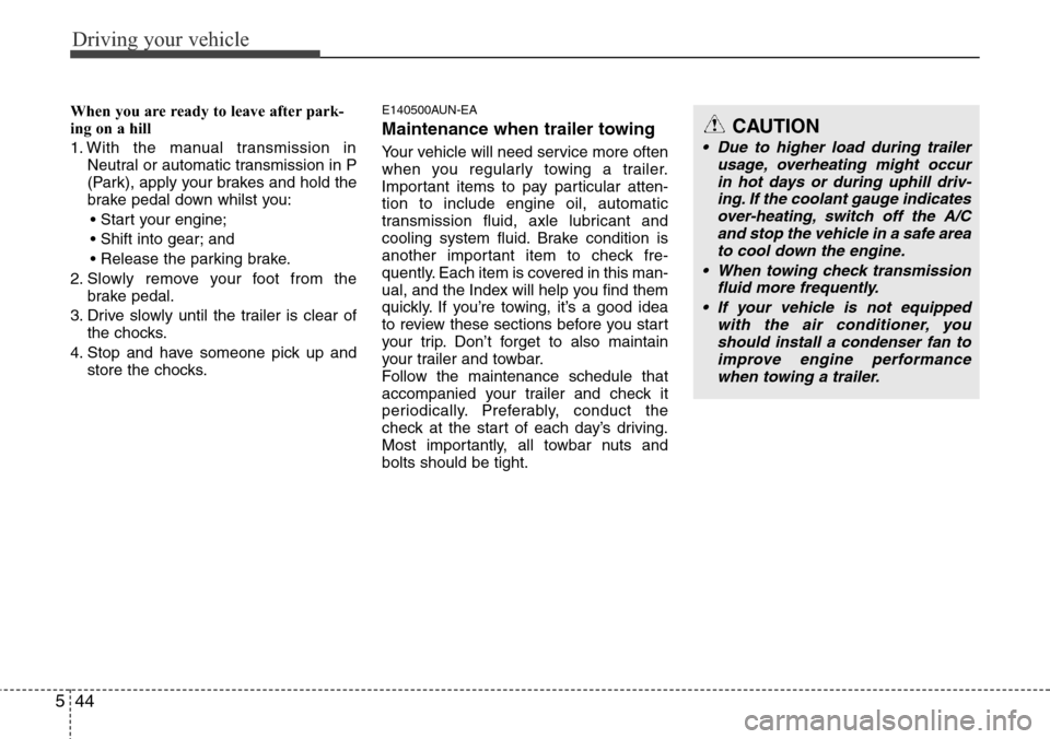 Hyundai H-1 (Grand Starex) 2016 Owners Manual - RHD (UK, Australia) Driving your vehicle
44 5
When you are ready to leave after park-
ing on a hill
1. With the manual transmission in
Neutral or automatic transmission in P
(Park), apply your brakes and hold the
brake Hyundai H-1 (Grand Starex) 2016 Owners Manual - RHD (UK, Australia) Driving your vehicle
44 5
When you are ready to leave after park-
ing on a hill
1. With the manual transmission in
Neutral or automatic transmission in P
(Park), apply your brakes and hold the
brake