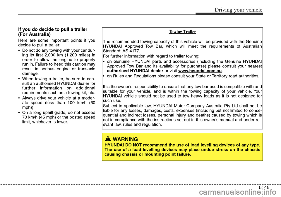 Hyundai H-1 (Grand Starex) 2016 Owners Manual - RHD (UK, Australia) 545
Driving your vehicle
If you do decide to pull a trailer
(For Australia)
Here are some important points if you
decide to pull a trailer:
• Do not do any towing with your car dur-
ing its first 2, Hyundai H-1 (Grand Starex) 2016 Owners Manual - RHD (UK, Australia) 545
Driving your vehicle
If you do decide to pull a trailer
(For Australia)
Here are some important points if you
decide to pull a trailer:
• Do not do any towing with your car dur-
ing its first 2,