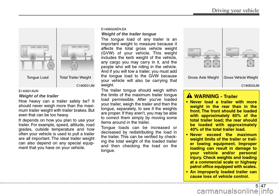 Hyundai H-1 (Grand Starex) 2016 Owners Manual - RHD (UK, Australia) 547
Driving your vehicle
E140601AUN
Weight of the trailer
How heavy can a trailer safely be? It
should never weigh more than the maxi-
mum trailer weight with trailer brakes. But
even that can be too Hyundai H-1 (Grand Starex) 2016 Owners Manual - RHD (UK, Australia) 547
Driving your vehicle
E140601AUN
Weight of the trailer
How heavy can a trailer safely be? It
should never weigh more than the maxi-
mum trailer weight with trailer brakes. But
even that can be too
