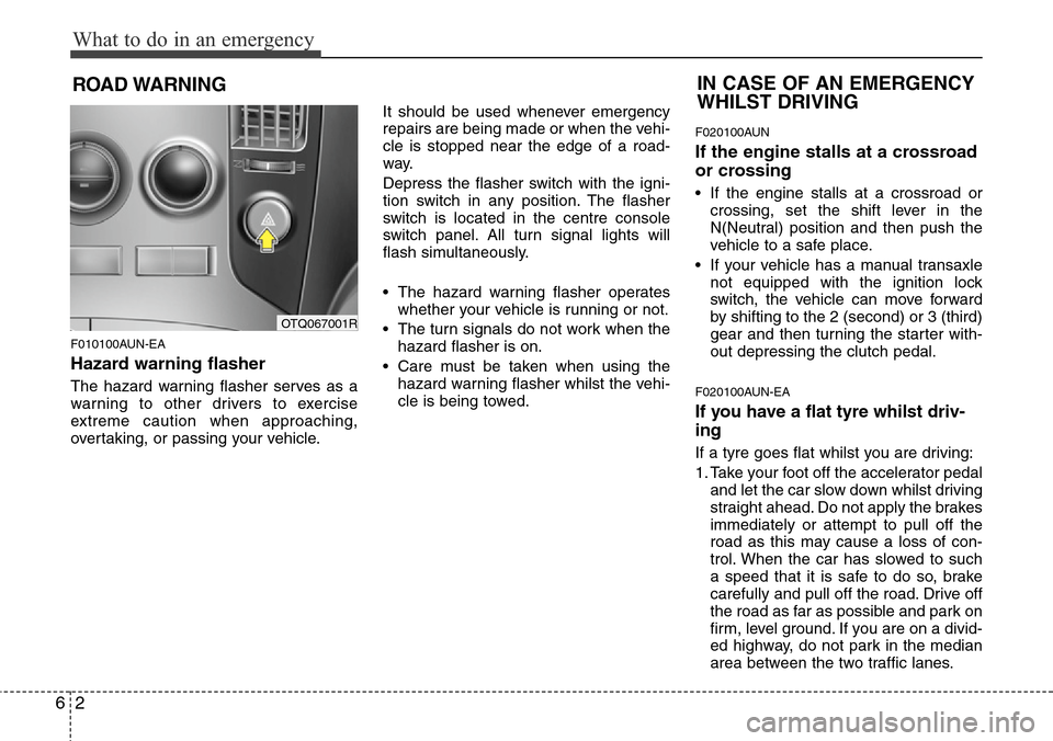 Hyundai H-1 (Grand Starex) 2016 Owners Manual - RHD (UK, Australia) What to do in an emergency
2 6
ROAD WARNING
F010100AUN-EA
Hazard warning flasher
The hazard warning flasher serves as a
warning to other drivers to exercise
extreme caution when approaching,
overta Hyundai H-1 (Grand Starex) 2016 Owners Manual - RHD (UK, Australia) What to do in an emergency
2 6
ROAD WARNING
F010100AUN-EA
Hazard warning flasher
The hazard warning flasher serves as a
warning to other drivers to exercise
extreme caution when approaching,
overta