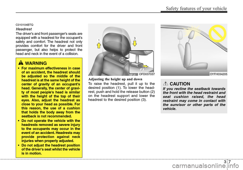 Hyundai H-1 (Grand Starex) 2016 - RHD (UK, Australia) Owners Guide 37
Safety features of your vehicle
C010104BTQ
Headrest
The drivers and front passengers seats are
equipped with a headrest for the occupants
safety and comfort. The headrest not only
provides comfo Hyundai H-1 (Grand Starex) 2016 - RHD (UK, Australia) Owners Guide 37
Safety features of your vehicle
C010104BTQ
Headrest
The drivers and front passengers seats are
equipped with a headrest for the occupants
safety and comfort. The headrest not only
provides comfo