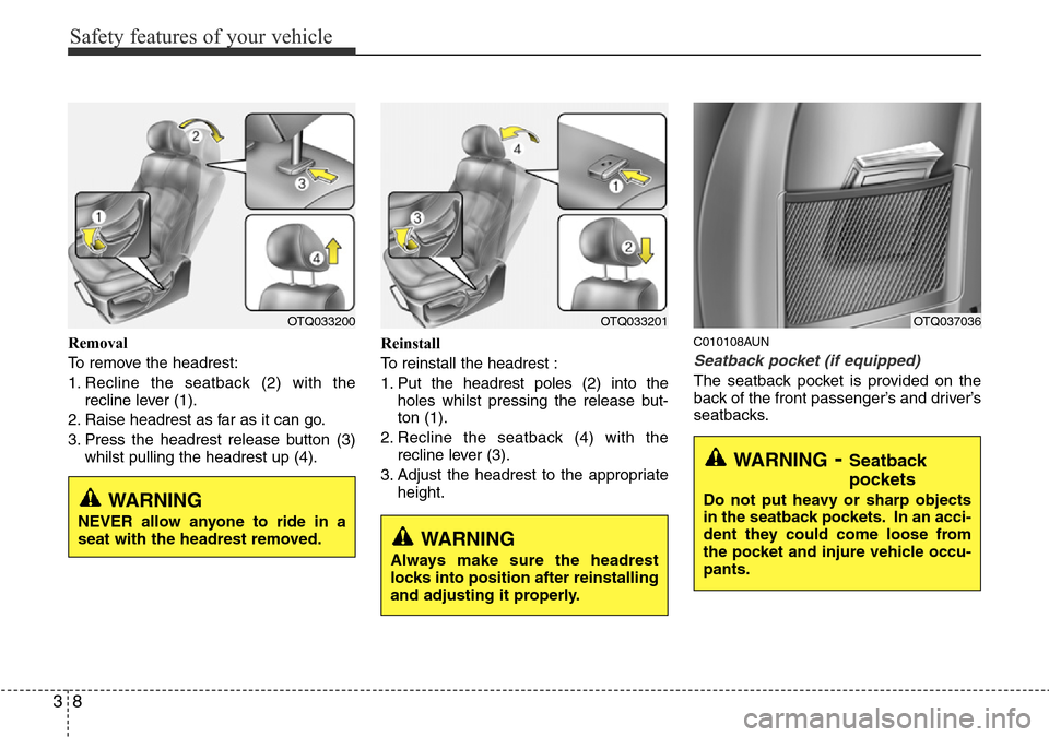 Hyundai H-1 (Grand Starex) 2016   - RHD (UK, Australia) Owners Guide Safety features of your vehicle
8 3
Removal
To remove the headrest:
1. Recline the seatback (2) with the
recline lever (1).
2. Raise headrest as far as it can go.
3. Press the headrest release button 