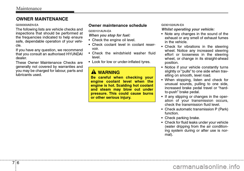 Hyundai H-1 (Grand Starex) 2016 Owners Manual - RHD (UK, Australia) Maintenance
6 7
OWNER MAINTENANCE
G030000AEN-EA
The following lists are vehicle checks and
inspections that should be performed at
the frequencies indicated to help ensure
safe, dependable operation Hyundai H-1 (Grand Starex) 2016 Owners Manual - RHD (UK, Australia) Maintenance
6 7
OWNER MAINTENANCE
G030000AEN-EA
The following lists are vehicle checks and
inspections that should be performed at
the frequencies indicated to help ensure
safe, dependable operation