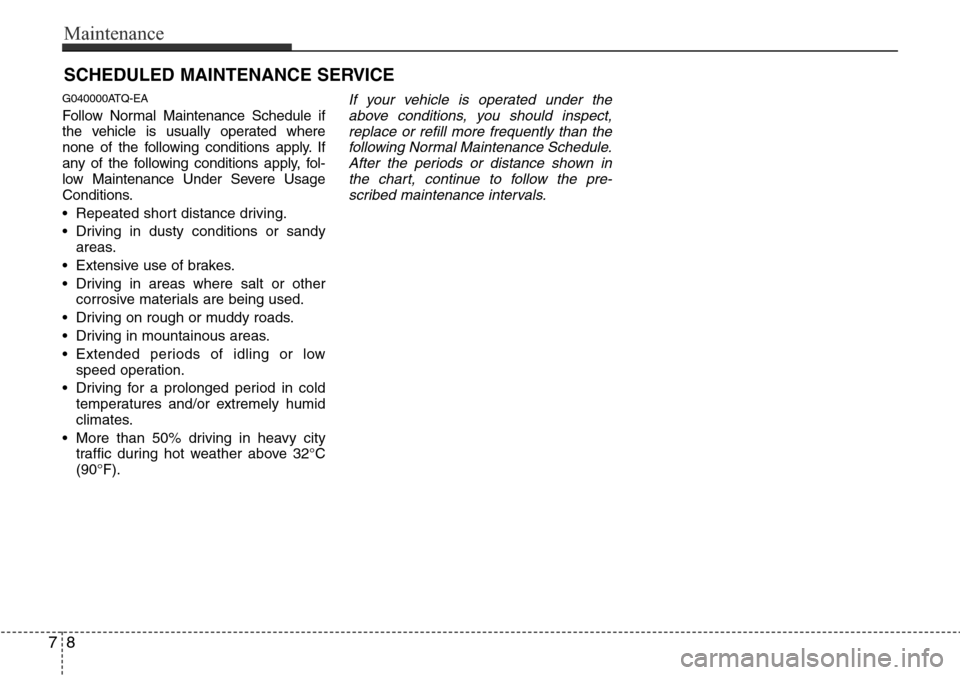 Hyundai H-1 (Grand Starex) 2016 Owners Manual - RHD (UK, Australia) Maintenance
8 7
SCHEDULED MAINTENANCE SERVICE
G040000ATQ-EA
Follow Normal Maintenance Schedule if
the vehicle is usually operated where
none of the following conditions apply. If
any of the following Hyundai H-1 (Grand Starex) 2016 Owners Manual - RHD (UK, Australia) Maintenance
8 7
SCHEDULED MAINTENANCE SERVICE
G040000ATQ-EA
Follow Normal Maintenance Schedule if
the vehicle is usually operated where
none of the following conditions apply. If
any of the following