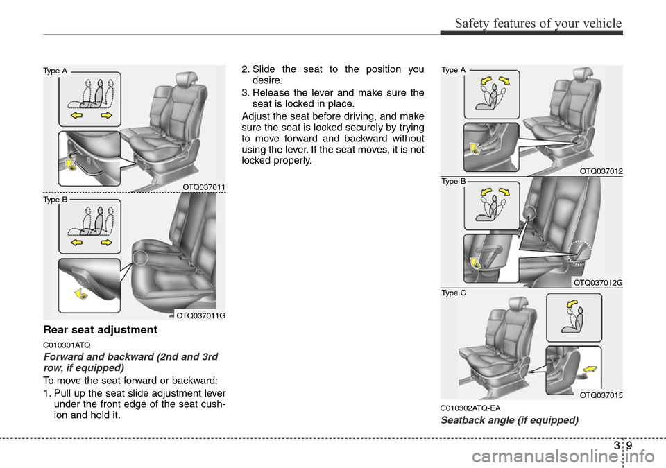Hyundai H-1 (Grand Starex) 2016   - RHD (UK, Australia) Owners Guide 39
Safety features of your vehicle
Rear seat adjustment
C010301ATQ
Forward and backward (2nd and 3rd
row, if equipped)
To move the seat forward or backward:
1. Pull up the seat slide adjustment lever
