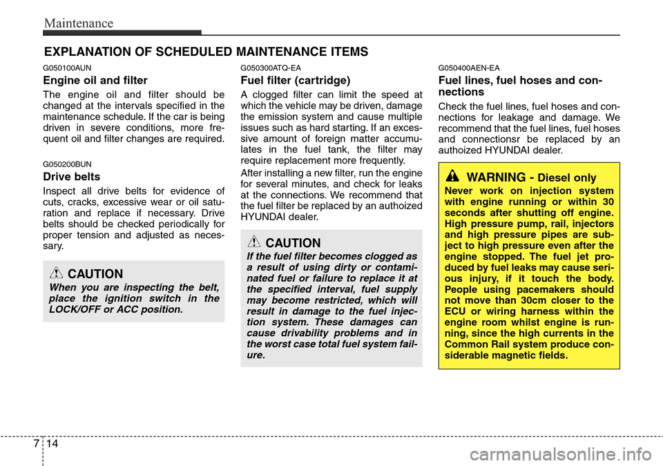 Hyundai H-1 (Grand Starex) 2016 Owners Manual - RHD (UK, Australia) Maintenance
14 7
EXPLANATION OF SCHEDULED MAINTENANCE ITEMS
G050100AUN
Engine oil and filter
The engine oil and filter should be
changed at the intervals specified in the
maintenance schedule. If the Hyundai H-1 (Grand Starex) 2016 Owners Manual - RHD (UK, Australia) Maintenance
14 7
EXPLANATION OF SCHEDULED MAINTENANCE ITEMS
G050100AUN
Engine oil and filter
The engine oil and filter should be
changed at the intervals specified in the
maintenance schedule. If the