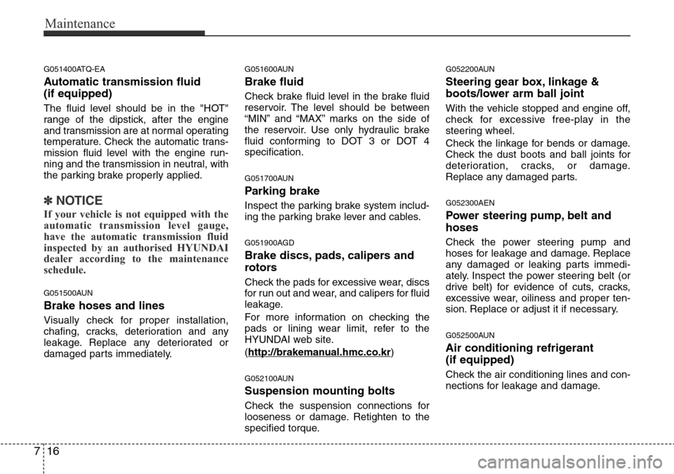 Hyundai H-1 (Grand Starex) 2016 Owners Manual - RHD (UK, Australia) Maintenance
16 7
G051400ATQ-EA
Automatic transmission fluid
(if equipped)
The fluid level should be in the "HOT"
range of the dipstick, after the engine
and transmission are at normal operating
tempe Hyundai H-1 (Grand Starex) 2016 Owners Manual - RHD (UK, Australia) Maintenance
16 7
G051400ATQ-EA
Automatic transmission fluid
(if equipped)
The fluid level should be in the "HOT"
range of the dipstick, after the engine
and transmission are at normal operating
tempe