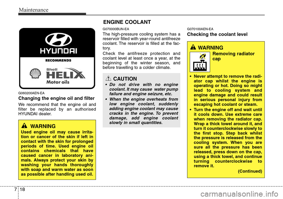 Hyundai H-1 (Grand Starex) 2016 Owners Manual - RHD (UK, Australia) Maintenance
18 7
G060200AEN-EA
Changing the engine oil and filter
We recommend that the engine oil and
filter be replaced by an authorised
HYUNDAI dealer.
G070000BUN-EA
The high-pressure cooling syste Hyundai H-1 (Grand Starex) 2016 Owners Manual - RHD (UK, Australia) Maintenance
18 7
G060200AEN-EA
Changing the engine oil and filter
We recommend that the engine oil and
filter be replaced by an authorised
HYUNDAI dealer.
G070000BUN-EA
The high-pressure cooling syste