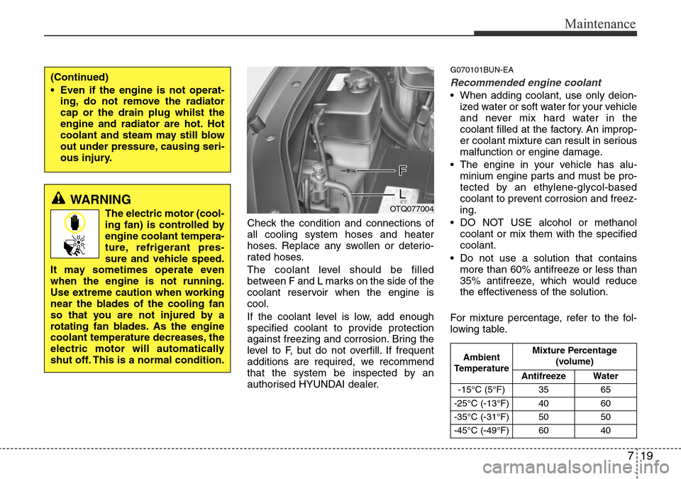 Hyundai H-1 (Grand Starex) 2016 Owners Manual - RHD (UK, Australia) 719
Maintenance
Check the condition and connections of
all cooling system hoses and heater
hoses. Replace any swollen or deterio-
rated hoses.
The coolant level should be filled
between F and L marks Hyundai H-1 (Grand Starex) 2016 Owners Manual - RHD (UK, Australia) 719
Maintenance
Check the condition and connections of
all cooling system hoses and heater
hoses. Replace any swollen or deterio-
rated hoses.
The coolant level should be filled
between F and L marks