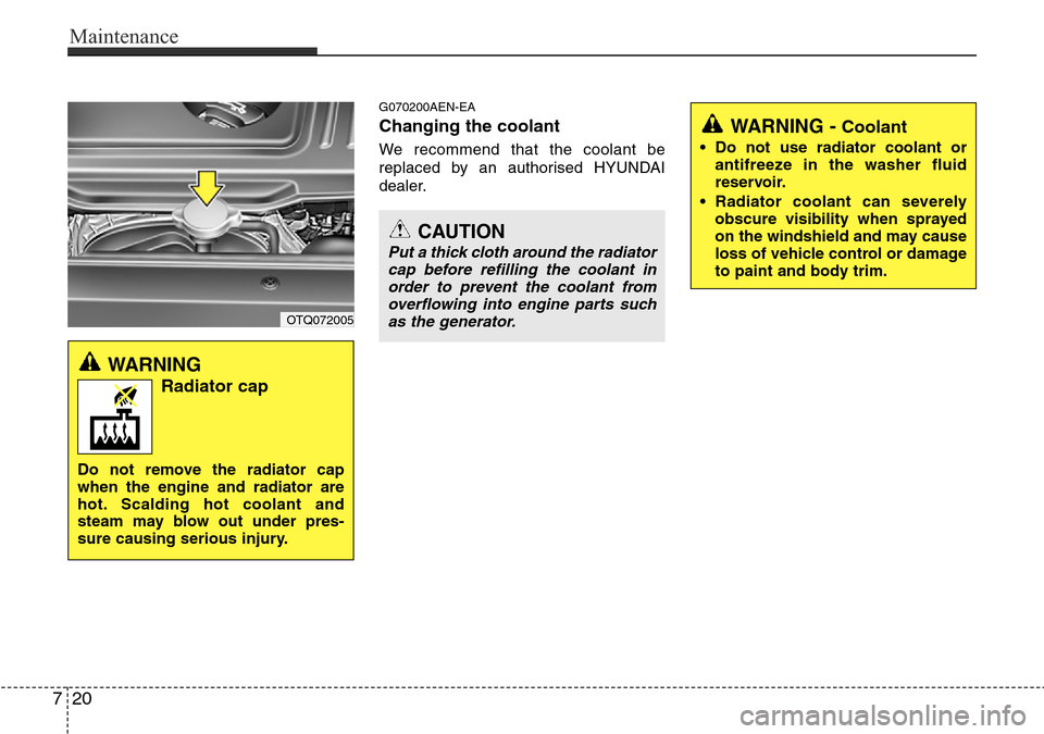 Hyundai H-1 (Grand Starex) 2016 Owners Manual - RHD (UK, Australia) Maintenance
20 7
G070200AEN-EA
Changing the coolant
We recommend that the coolant be
replaced by an authorised HYUNDAI
dealer.
OTQ072005
CAUTION
Put a thick cloth around the radiator
cap before refill Hyundai H-1 (Grand Starex) 2016 Owners Manual - RHD (UK, Australia) Maintenance
20 7
G070200AEN-EA
Changing the coolant
We recommend that the coolant be
replaced by an authorised HYUNDAI
dealer.
OTQ072005
CAUTION
Put a thick cloth around the radiator
cap before refill