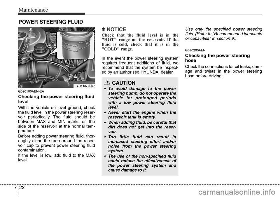 Hyundai H-1 (Grand Starex) 2016 Owners Manual - RHD (UK, Australia) Maintenance
22 7
POWER STEERING FLUID
G090100AEN-EA
Checking the power steering fluid
level
With the vehicle on level ground, check
the fluid level in the power steering reser-
voir periodically. The Hyundai H-1 (Grand Starex) 2016 Owners Manual - RHD (UK, Australia) Maintenance
22 7
POWER STEERING FLUID
G090100AEN-EA
Checking the power steering fluid
level
With the vehicle on level ground, check
the fluid level in the power steering reser-
voir periodically. The
