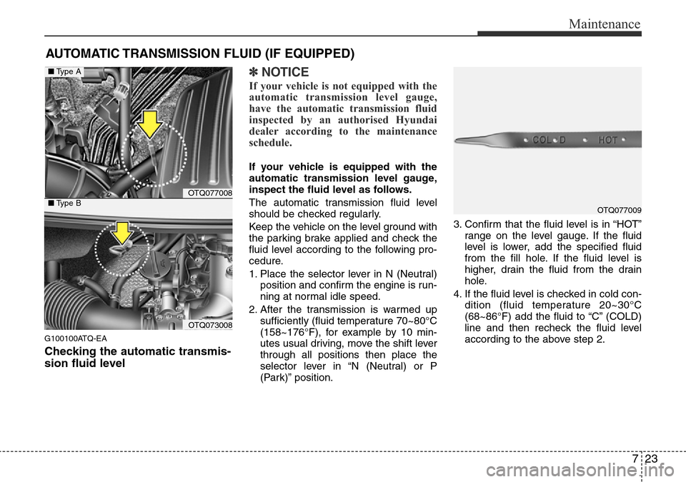 Hyundai H-1 (Grand Starex) 2016 Owners Manual - RHD (UK, Australia) 723
Maintenance
AUTOMATIC TRANSMISSION FLUID (IF EQUIPPED)
G100100ATQ-EA
Checking the automatic transmis-
sion fluid level
✽NOTICE
If your vehicle is not equipped with the
automatic transmission le Hyundai H-1 (Grand Starex) 2016 Owners Manual - RHD (UK, Australia) 723
Maintenance
AUTOMATIC TRANSMISSION FLUID (IF EQUIPPED)
G100100ATQ-EA
Checking the automatic transmis-
sion fluid level
✽NOTICE
If your vehicle is not equipped with the
automatic transmission le