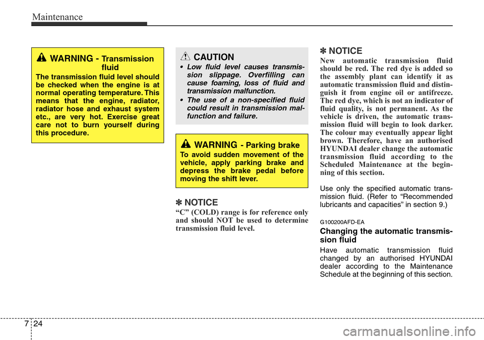 Hyundai H-1 (Grand Starex) 2016 Owners Manual - RHD (UK, Australia) Maintenance
24 7
✽NOTICE
“C” (COLD) range is for reference only
and should NOT be used to determine
transmission fluid level.
✽NOTICE
New automatic transmission fluid
should be red. The red dy Hyundai H-1 (Grand Starex) 2016 Owners Manual - RHD (UK, Australia) Maintenance
24 7
✽NOTICE
“C” (COLD) range is for reference only
and should NOT be used to determine
transmission fluid level.
✽NOTICE
New automatic transmission fluid
should be red. The red dy