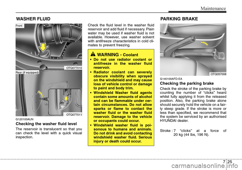 Hyundai H-1 (Grand Starex) 2016 Owners Manual - RHD (UK, Australia) 725
Maintenance
WASHER FLUID
G120100AUN
Checking the washer fluid level
The reservoir is translucent so that you
can check the level with a quick visual
inspection.Check the fluid level in the washer Hyundai H-1 (Grand Starex) 2016 Owners Manual - RHD (UK, Australia) 725
Maintenance
WASHER FLUID
G120100AUN
Checking the washer fluid level
The reservoir is translucent so that you
can check the level with a quick visual
inspection.Check the fluid level in the washer