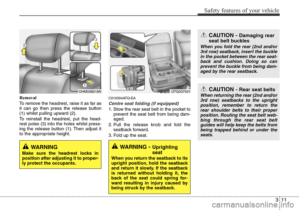 Hyundai H-1 (Grand Starex) 2016   - RHD (UK, Australia) Owners Guide 311
Safety features of your vehicle
Removal
To remove the headrest, raise it as far as
it can go then press the release button
(1) whilst pulling upward (2).
To reinstall the headrest, put the head-
r