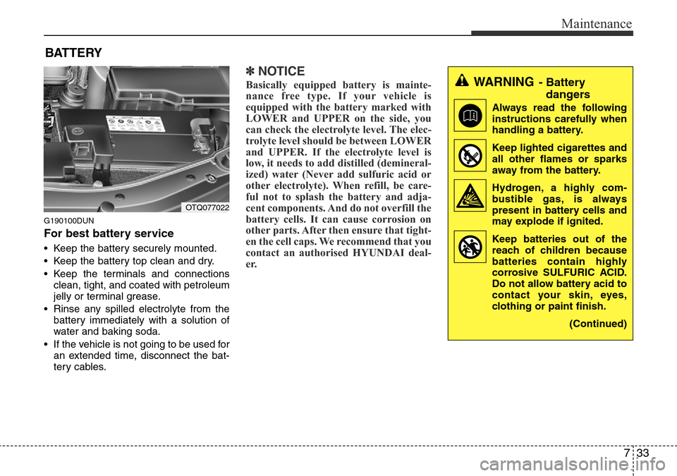 Hyundai H-1 (Grand Starex) 2016 Owners Manual - RHD (UK, Australia) 733
Maintenance
BATTERY
G190100DUN
For best battery service
• Keep the battery securely mounted.
• Keep the battery top clean and dry.
• Keep the terminals and connections
clean, tight, and coat Hyundai H-1 (Grand Starex) 2016 Owners Manual - RHD (UK, Australia) 733
Maintenance
BATTERY
G190100DUN
For best battery service
• Keep the battery securely mounted.
• Keep the battery top clean and dry.
• Keep the terminals and connections
clean, tight, and coat
