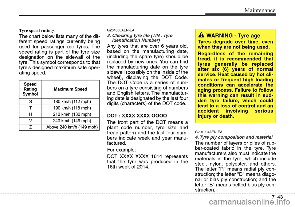 Hyundai H-1 (Grand Starex) 2016 Owners Manual - RHD (UK, Australia) 743
Maintenance
Tyre speed ratings
The chart below lists many of the dif-
ferent speed ratings currently being
used for passenger car tyres. The
speed rating is part of the tyre size
designation on t Hyundai H-1 (Grand Starex) 2016 Owners Manual - RHD (UK, Australia) 743
Maintenance
Tyre speed ratings
The chart below lists many of the dif-
ferent speed ratings currently being
used for passenger car tyres. The
speed rating is part of the tyre size
designation on t