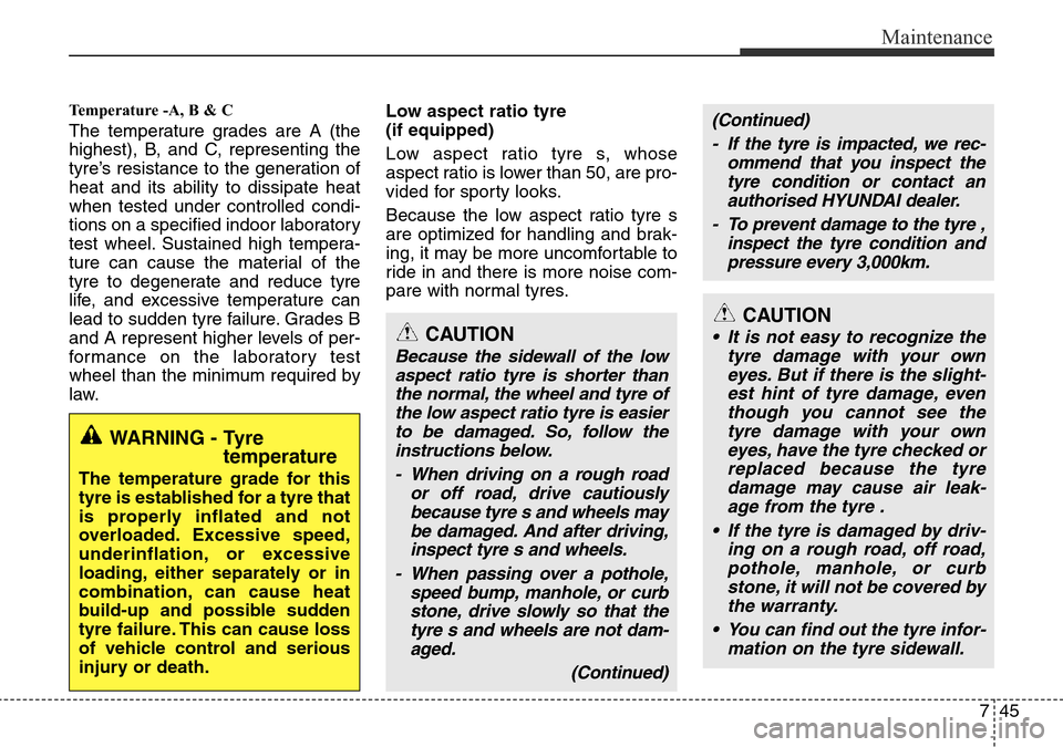 Hyundai H-1 (Grand Starex) 2016 Owners Manual - RHD (UK, Australia) 745
Maintenance
Temperature -A, B & C
The temperature grades are A (the
highest), B, and C, representing the
tyre’s resistance to the generation of
heat and its ability to dissipate heat
when teste Hyundai H-1 (Grand Starex) 2016 Owners Manual - RHD (UK, Australia) 745
Maintenance
Temperature -A, B & C
The temperature grades are A (the
highest), B, and C, representing the
tyre’s resistance to the generation of
heat and its ability to dissipate heat
when teste