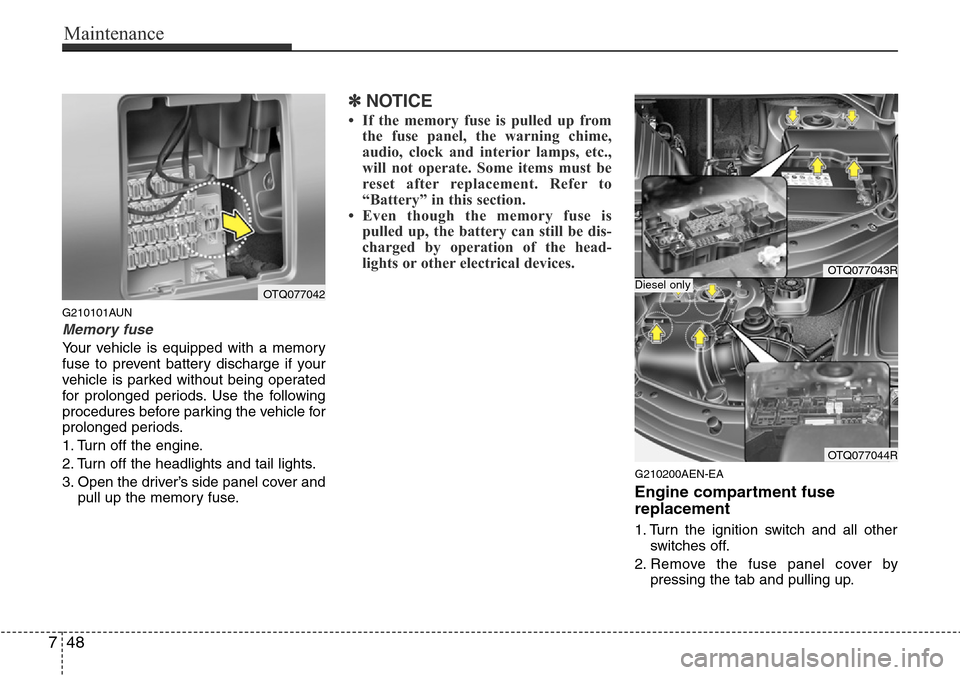Hyundai H-1 (Grand Starex) 2016 Owners Manual - RHD (UK, Australia) Maintenance
48 7
G210101AUN
Memory fuse
Your vehicle is equipped with a memory
fuse to prevent battery discharge if your
vehicle is parked without being operated
for prolonged periods. Use the followi Hyundai H-1 (Grand Starex) 2016 Owners Manual - RHD (UK, Australia) Maintenance
48 7
G210101AUN
Memory fuse
Your vehicle is equipped with a memory
fuse to prevent battery discharge if your
vehicle is parked without being operated
for prolonged periods. Use the followi