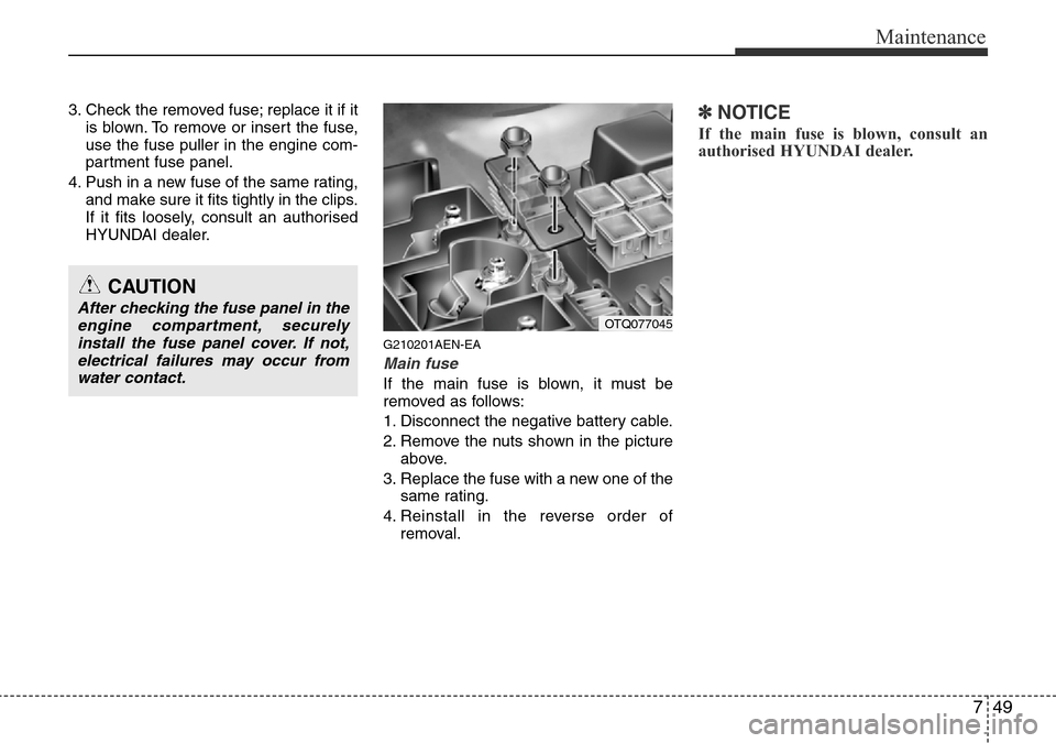 Hyundai H-1 (Grand Starex) 2016 Owners Manual - RHD (UK, Australia) 749
Maintenance
3. Check the removed fuse; replace it if it
is blown. To remove or insert the fuse,
use the fuse puller in the engine com-
partment fuse panel.
4. Push in a new fuse of the same rating Hyundai H-1 (Grand Starex) 2016 Owners Manual - RHD (UK, Australia) 749
Maintenance
3. Check the removed fuse; replace it if it
is blown. To remove or insert the fuse,
use the fuse puller in the engine com-
partment fuse panel.
4. Push in a new fuse of the same rating