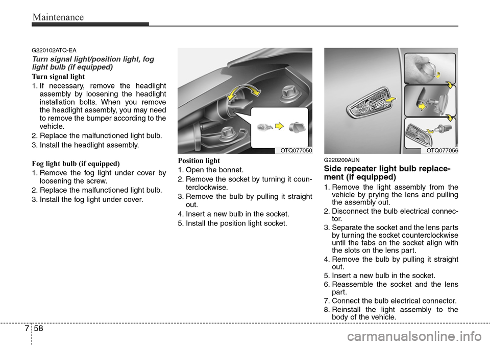 Hyundai H-1 (Grand Starex) 2016 Owners Manual - RHD (UK, Australia) Maintenance
58 7
G220102ATQ-EA
Turn signal light/position light, fog
light bulb (if equipped)
Turn signal light
1. If necessary, remove the headlight
assembly by loosening the headlight
installation b Hyundai H-1 (Grand Starex) 2016 Owners Manual - RHD (UK, Australia) Maintenance
58 7
G220102ATQ-EA
Turn signal light/position light, fog
light bulb (if equipped)
Turn signal light
1. If necessary, remove the headlight
assembly by loosening the headlight
installation b