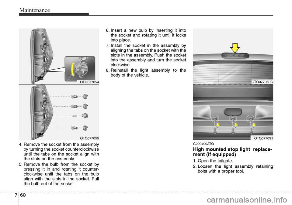 Hyundai H-1 (Grand Starex) 2016 Owners Manual - RHD (UK, Australia) Maintenance
60 7
4. Remove the socket from the assembly
by turning the socket counterclockwise
until the tabs on the socket align with
the slots on the assembly.
5. Remove the bulb from the socket by
Hyundai H-1 (Grand Starex) 2016 Owners Manual - RHD (UK, Australia) Maintenance
60 7
4. Remove the socket from the assembly
by turning the socket counterclockwise
until the tabs on the socket align with
the slots on the assembly.
5. Remove the bulb from the socket by