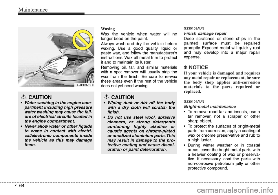Hyundai H-1 (Grand Starex) 2016 Owners Manual - RHD (UK, Australia) Maintenance
64 7
Waxing
Wax the vehicle when water will no
longer bead on the paint.
Always wash and dry the vehicle before
waxing. Use a good quality liquid or
paste wax, and follow the manufacturer Hyundai H-1 (Grand Starex) 2016 Owners Manual - RHD (UK, Australia) Maintenance
64 7
Waxing
Wax the vehicle when water will no
longer bead on the paint.
Always wash and dry the vehicle before
waxing. Use a good quality liquid or
paste wax, and follow the manufacturer