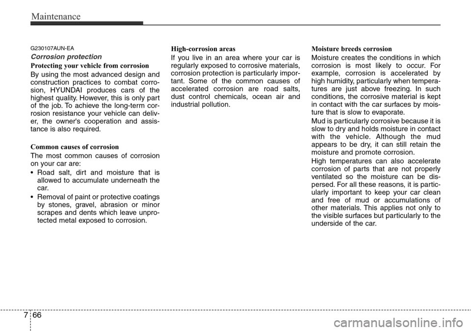 Hyundai H-1 (Grand Starex) 2016 Owners Manual - RHD (UK, Australia) Maintenance
66 7
G230107AUN-EA
Corrosion protection
Protecting your vehicle from corrosion
By using the most advanced design and
construction practices to combat corro-
sion, HYUNDAI produces cars of Hyundai H-1 (Grand Starex) 2016 Owners Manual - RHD (UK, Australia) Maintenance
66 7
G230107AUN-EA
Corrosion protection
Protecting your vehicle from corrosion
By using the most advanced design and
construction practices to combat corro-
sion, HYUNDAI produces cars of