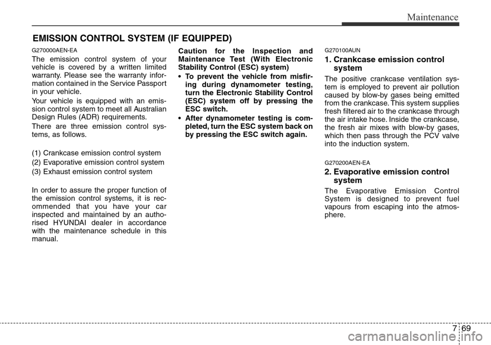 Hyundai H-1 (Grand Starex) 2016 Owners Manual - RHD (UK, Australia) 769
Maintenance
EMISSION CONTROL SYSTEM (IF EQUIPPED)
G270000AEN-EA
The emission control system of your
vehicle is covered by a written limited
warranty. Please see the warranty infor-
mation containe Hyundai H-1 (Grand Starex) 2016 Owners Manual - RHD (UK, Australia) 769
Maintenance
EMISSION CONTROL SYSTEM (IF EQUIPPED)
G270000AEN-EA
The emission control system of your
vehicle is covered by a written limited
warranty. Please see the warranty infor-
mation containe