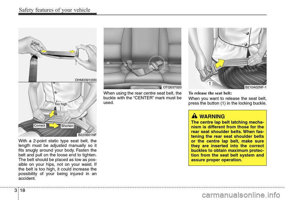 Hyundai H-1 (Grand Starex) 2016 - RHD (UK, Australia) Owners Guide Safety features of your vehicle
18 3
With a 2-point static type seat belt, the
length must be adjusted manually so it
fits snugly around your body. Fasten the
belt and pull on the loose end to tighten Hyundai H-1 (Grand Starex) 2016 - RHD (UK, Australia) Owners Guide Safety features of your vehicle
18 3
With a 2-point static type seat belt, the
length must be adjusted manually so it
fits snugly around your body. Fasten the
belt and pull on the loose end to tighten