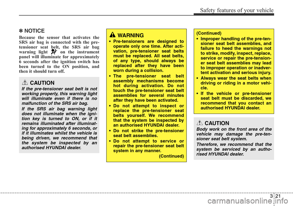 Hyundai H-1 (Grand Starex) 2016 - RHD (UK, Australia) Owners Guide 321
Safety features of your vehicle
✽NOTICE
Because the sensor that activates the
SRS air bag is connected with the pre-
tensioner seat belt, the SRS air bag
warning light on the instrument
panel w Hyundai H-1 (Grand Starex) 2016 - RHD (UK, Australia) Owners Guide 321
Safety features of your vehicle
✽NOTICE
Because the sensor that activates the
SRS air bag is connected with the pre-
tensioner seat belt, the SRS air bag
warning light on the instrument
panel w