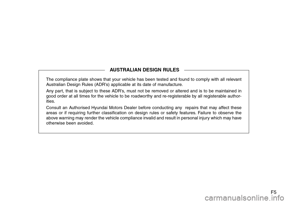 Hyundai H-1 (Grand Starex) 2016 Owners Manual - RHD (UK, Australia) F5
The compliance plate shows that your vehicle has been tested and found to comply with all relevant
Australian Design Rules (ADRs) applicable at its date of manufacture.
Any part, that is subject t Hyundai H-1 (Grand Starex) 2016 Owners Manual - RHD (UK, Australia) F5
The compliance plate shows that your vehicle has been tested and found to comply with all relevant
Australian Design Rules (ADRs) applicable at its date of manufacture.
Any part, that is subject t